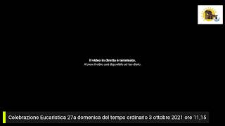 Celebrazione Eucaristica 27a domenica del tempo ordinario 3 ottobre 2021 ore 11,15