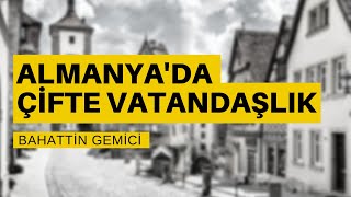 Almanya'da çifte vatandaşlık - Bahattin Gemici