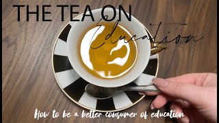 The Tea on Education - How to be a better consumer of Education