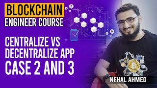 Centralize VS Decentralize App Case 2 and 3 | Blockchain Engineer Course | Nehal Ahmed #blockchain