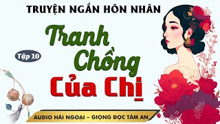 Truyện Ngắn 2024: Tranh Chồng Của Chị Tập 10 - Mc Tâm An diễn đọc truyền cảm hấp dẫn cả xóm đều khen