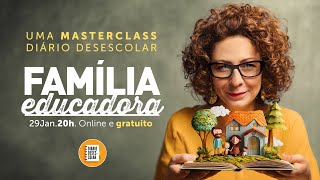 MASTERCLASS FAMÍLIA EDUCADORA | Evento de lançamento da 3ª Turma da Comunidade Diário Desescolar