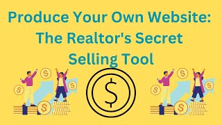 Produce Your Own Website: The Realtor's Secret Selling Tool.