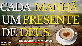 AGRADEÇA POR CADA MANHÃ SER UM PRESENTE DE DEUS!