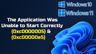 The Application Was Unable to Start Correctly (0xc0000005) & (0xc00000e5) Windows 11/10