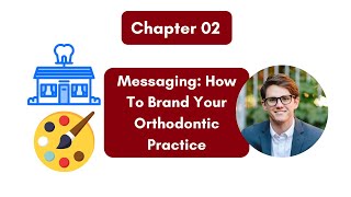 The Ultimate Guide to Orthodontic Marketing: Ch 2 - Messaging and Branding