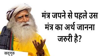 मंत्र जपने से पहले उस मंत्र का अर्थ जानना जरुरी है? Mantra Jaap | Sadhgurus Divine Thoughts