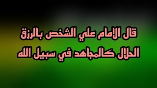 قال الامام علي الشخص بالرزق الحلال كالمجاهد في سبيل الله