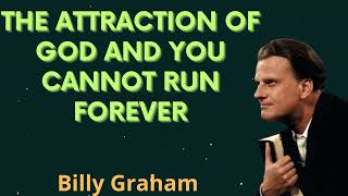 The attraction of God and You cannot run forever - Billy Graham Message