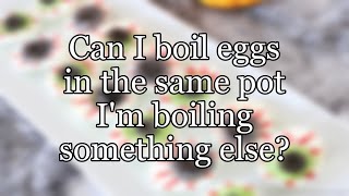 Can I boil eggs in the same pot I'm boiling something else?