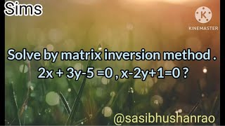 Solve by matrix inversion method . 2x+3y-5 =0 , x-2y+1 = 0 ?