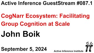 ActInf GuestStream 087.1 ~ John Boik "CogNarr Ecosystem: Facilitating Group Cognition at Scale"