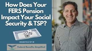 How Does Your FERS Pension Impact Your Social Security & TSP? - DzamaTalk Ep. 38