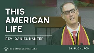 This American Life | Rev. Dr. Daniel Kanter | 07.02.23 UU Sermon