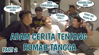 ADAM CERITA TENTANG RUMAH TANGGANYA Part 2