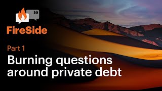 FireSide: Burning questions around private debt —Part 1