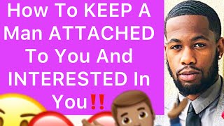 How To KEEP A Man ATTACHED To You And INTERESTED In You! (5 Ways To KEEP His ATTENTION & ATTRACTION)