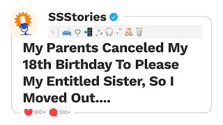 My Parents Canceled My 18th Birthday To Please My Entitled Sister, So I Moved Out....[SSStories]