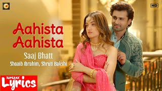 Aahista Aahista (Lyrics) | Saaj Bhatt | Shoaib Ibrahim, Shruti Bakshi | SuperNkLyrics |