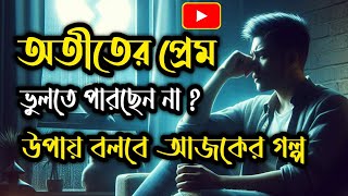 সেরা গল্প || অতীতের প্রেম ভুলতে পারছেন না ? উপায় বলবে আজকের গল্প | #banglagolpo