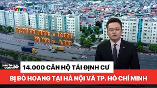 Gần 14.000 căn hộ tái định cư bị bỏ hoàng tại Hà Nội và TP. Hồ Chí Minh | Thời sự