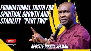 FOUNDATIONAL TRUTH FOR SPIRITUAL GROWTH AND STABILITY PART 2- APOSTLE JOSHUA SELMAN