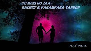 MERI HO JA - SACHET &  PARAMPARA TANDON || T-Series || Romantic song | 8D Audio || Play Polite ||