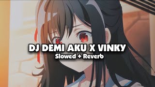 DJ Demi Aku X VinKy (Slowed + Reverb) 🎧