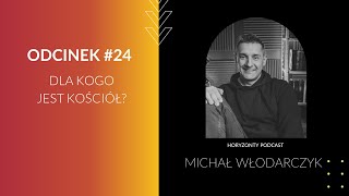 Horyzonty #24 // MICHAŁ WŁODARCZYK || Dla Kogo Jest KOŚCIÓŁ?