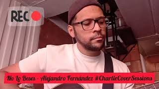 No Lo Beses - Alejandro Fernández #CharlieCoverSessions