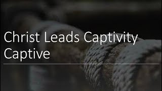 He Led Captivity Captive ~ Chuck Missler