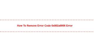 How to Remove error code 0x802a0006 Error