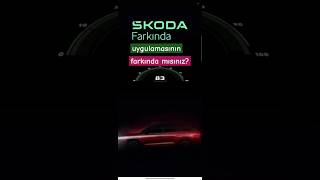 SKODA uygulamasının FARKINDA mısınız? SKODA FARKINDA