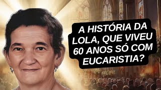 Lola: 60 Anos Alimentando-se Apenas da Hóstia Consagrada