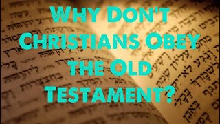 Why Don't Christians Obey the Old Testament? (An Answer You Probably Haven't Heard)