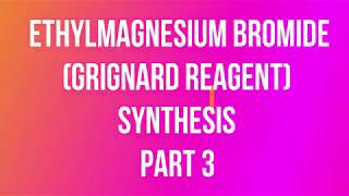 ETHYLMAGNESIUM BROMIDE (grignard reagent) SYNTHESIS  part 3