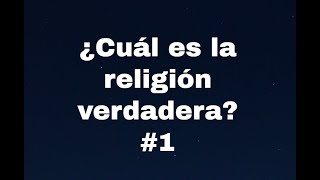 ¿Cuál es la religión verdadera? #1