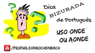 Dica Bizurada 15 (Uso ONDE ou AONDE?)