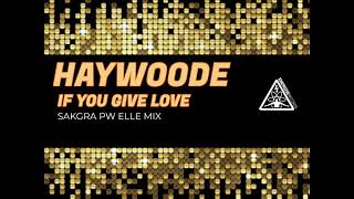 Haywoode - If You Give Love (Sakgra PW Elle mix)