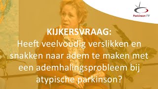 Heeft verslikken en snakken naar adem te maken met een ademhalingsprobleem bij atypische parkinson?