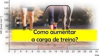 Como Aumentar a Carga de Treino? Aumentar a Duração? Intensidade?