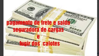 pagamentos de fretes, seguradoras de cargas e fugir dos calotes