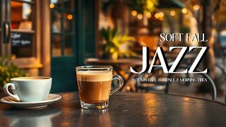 Soft Fall Jazz Music 🍂 Autumn Cafe Ambience & Morning Vibes for Relaxing, Focus