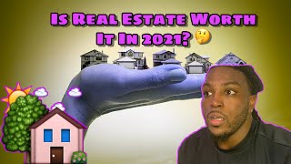 IS REAL ESTATE WORTH IT IN 2021?