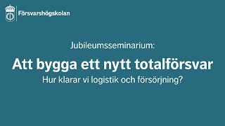 Att bygga ett nytt totalförsvar - hur klarar vi logistik och försörjning?