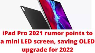 iPad Pro 2021 rumor points to a mini LED screen, saving OLED upgrade for 2022