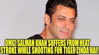 Omg! Salman Khan Suffers From Heat Stroke While Shooting For Tiger Zinda Hai! Bollywood News