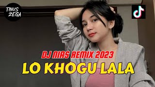 DJ NIAS LO KHOGU LALA REMIX TERBARU 2023