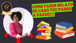 Como Fazer Relato de Caso TCC em 5 Passos Simples + Exemplo Prático!