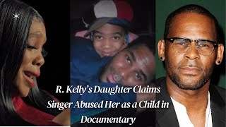 R. Kelly’s Daughter Claims Singer Abused Her as a Child in Documentary